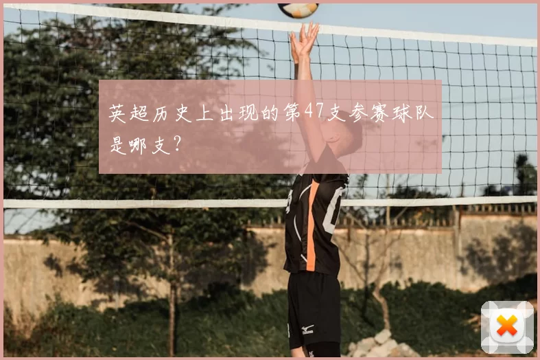 英超历史上出现的第47支参赛球队是哪支？