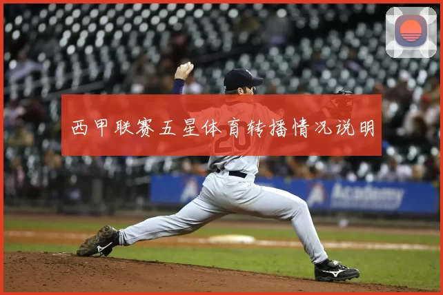 西甲联赛五星体育转播情况说明