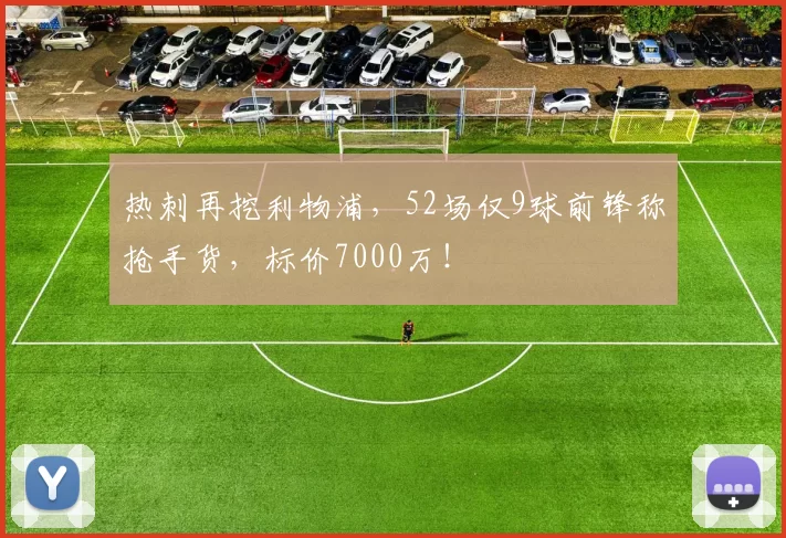 热刺再挖利物浦,52场仅9球前锋称抢手货,标价7000万!