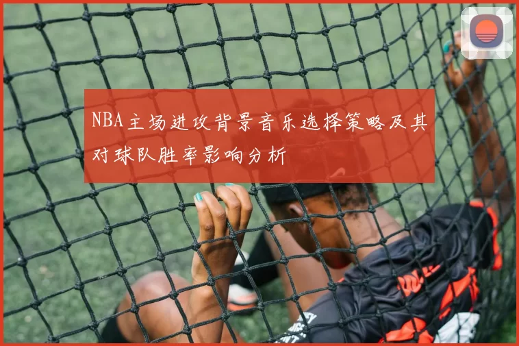 NBA主场进攻背景音乐选择策略及其对球队胜率影响分析