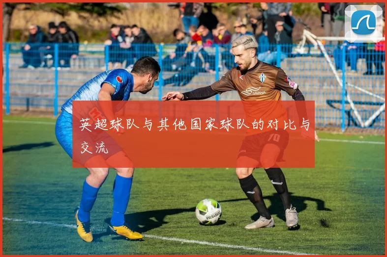 英超球队与其他国家球队的对比与交流