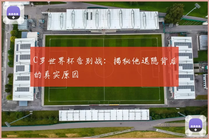 C罗世界杯告别战:揭秘他退隐背后的真实原因