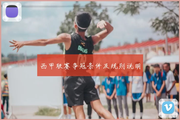 西甲联赛争冠条件及规则说明