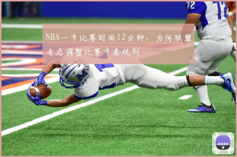 NBA一节比赛时间12分钟，为何联盟考虑调整比赛节奏规则