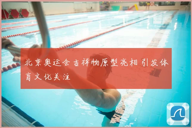 北京奥运会吉祥物原型亮相 引发体育文化关注