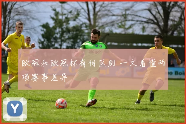 欧冠和欧冠杯有何区别 一文看懂两项赛事差异