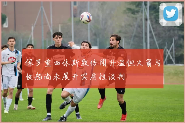 保罗重回休斯敦传闻升温但火箭与快船尚未展开实质性谈判