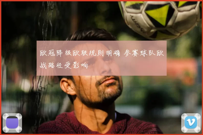 欧冠降级欧联规则明确 参赛球队欧战路径受影响