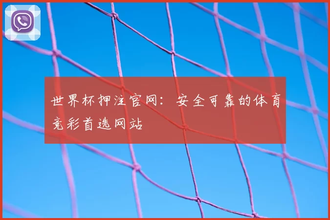 世界杯押注官网:安全可靠的体育竞彩首选网站