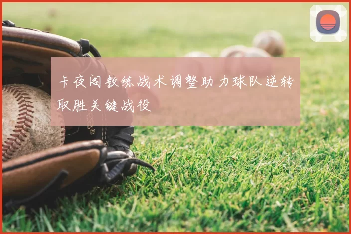卡夜阁教练战术调整助力球队逆转取胜关键战役