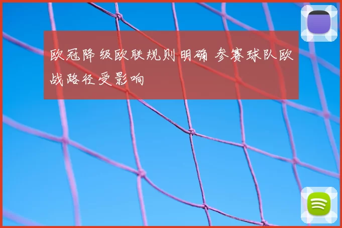 欧冠降级欧联规则明确 参赛球队欧战路径受影响