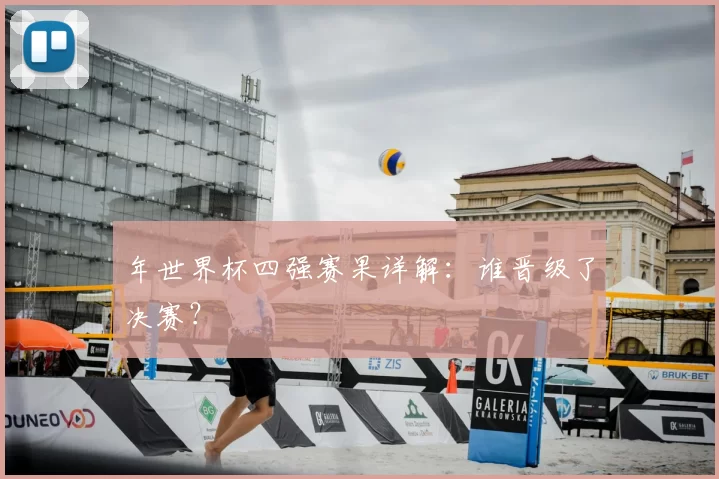 年世界杯四强赛果详解：谁晋级了决赛？