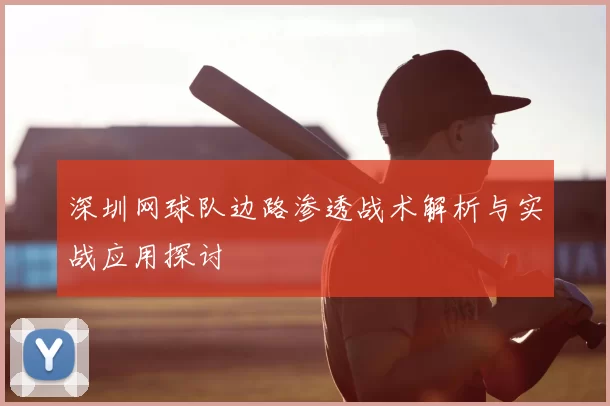 深圳网球队边路渗透战术解析与实战应用探讨