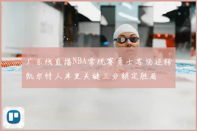 广东线直播NBA常规赛勇士客场逆转凯尔特人库里关键三分锁定胜局